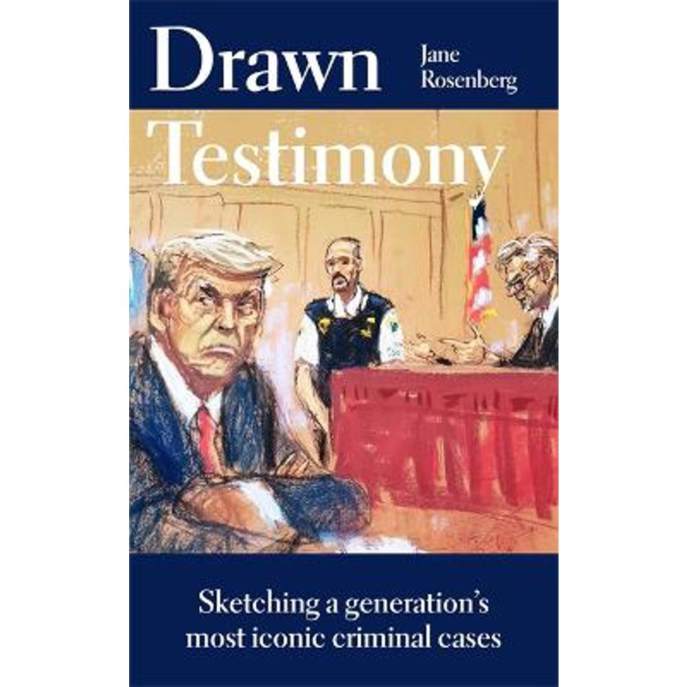 Drawn Testimony: Sketching a generation's most iconic criminal cases (Hardback) - Jane Rosenberg